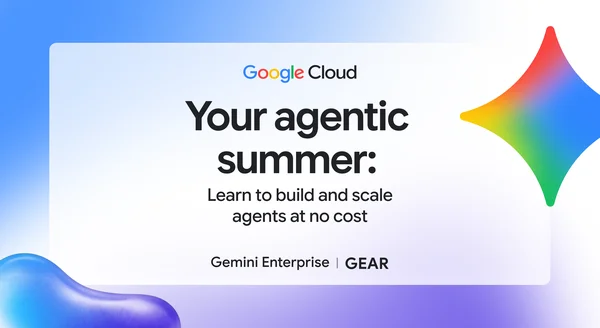 Your agentic summer: No-cost lessons from Google experts to build and scale agents