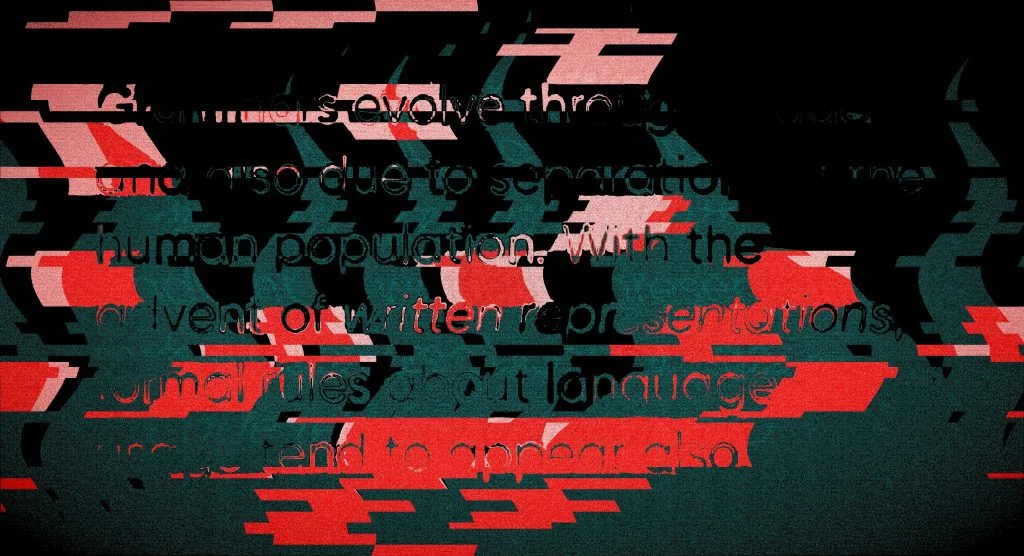 A heavily glitched, distorted image of a paragraph of text overlaid on a black background with jagged red and dark teal digital artifacts. The partially legible text reads about grammars evolving, separation of human populations, and the advent of written representations and formal rules about language, but much of it is broken up and obscured by the visual noise.
